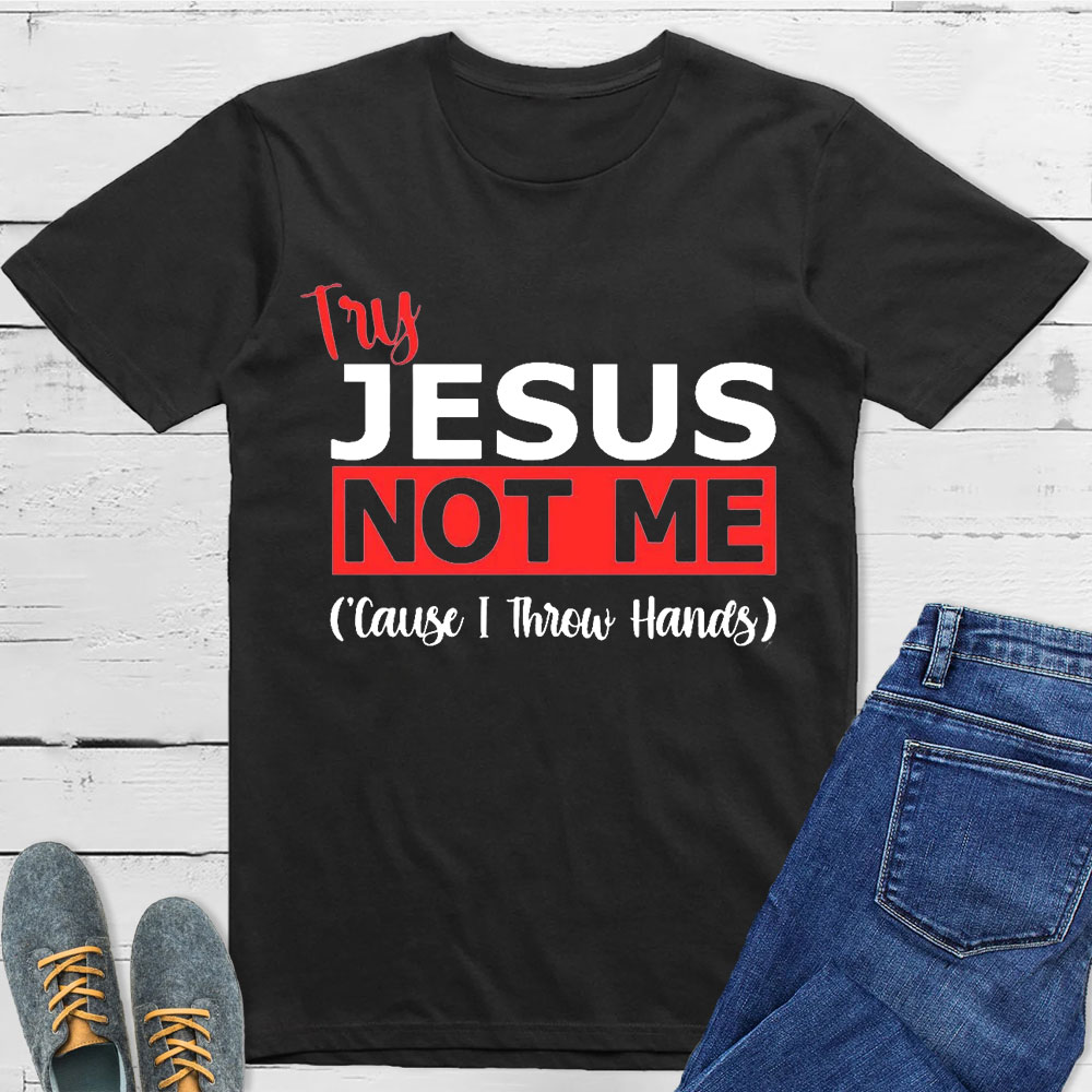 Try Jesus Not Me Cause I Throw Hands T-Shirt Sale-GuidingCross