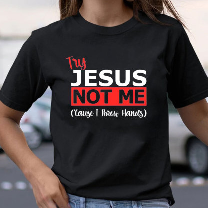 Try Jesus Not Me Cause I Throw Hands T-Shirt