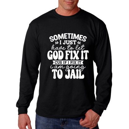 Sometimes I Just Have To Let God Fix It Long Sleeve T-Shirt