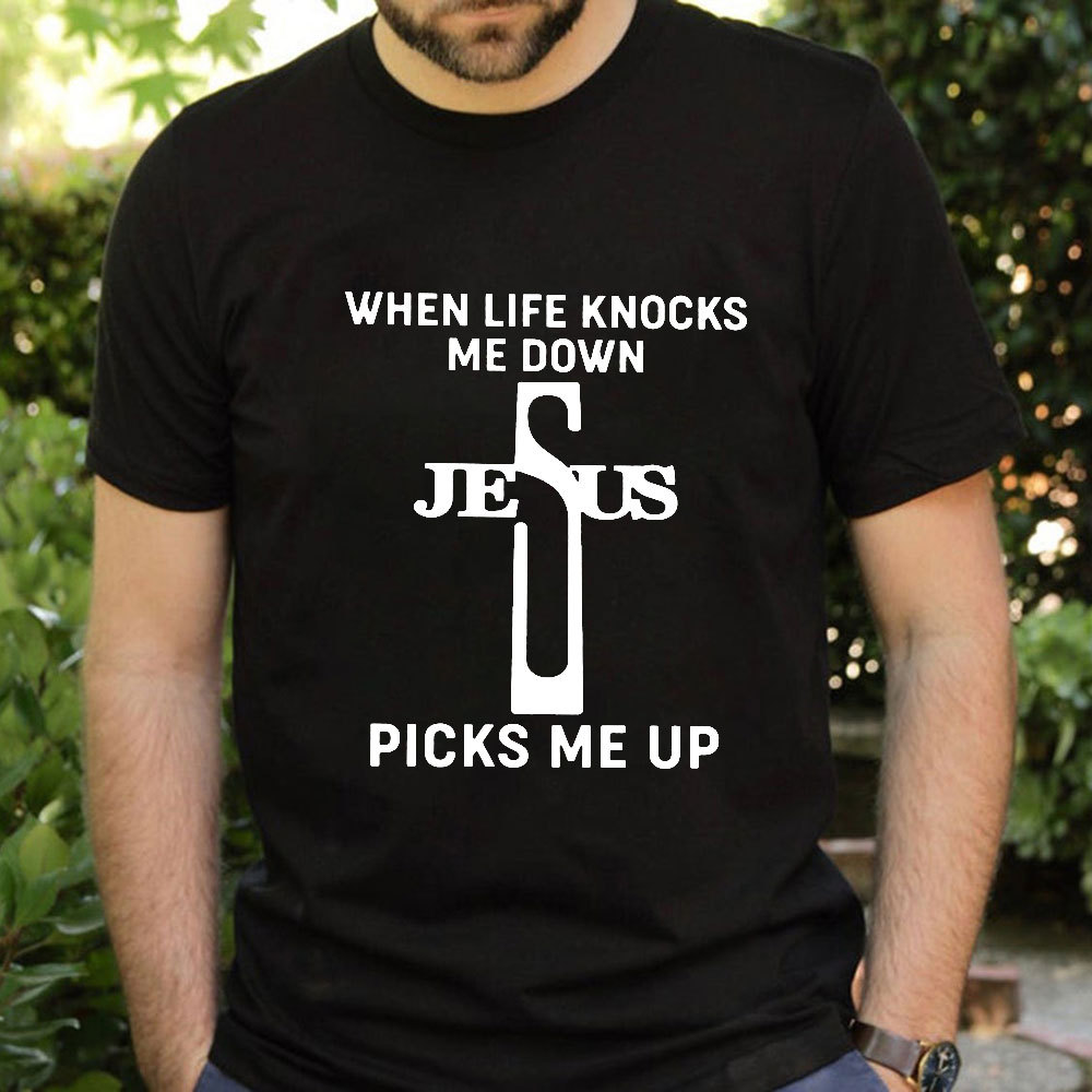 When Life Knocks Me Down Jesus Picks Me Up T-Shirt