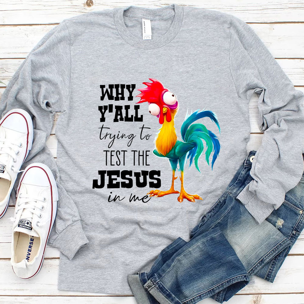 Why Ya'll Trying to Test the Jesus in Me Long Sleeve Tee