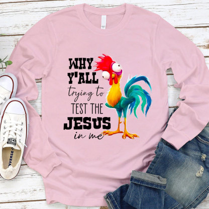 Why Ya'll Trying to Test the Jesus in Me Long Sleeve Tee
