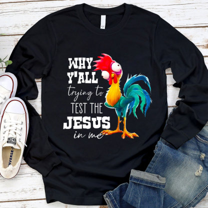 Why Ya'll Trying to Test the Jesus in Me Long Sleeve Tee