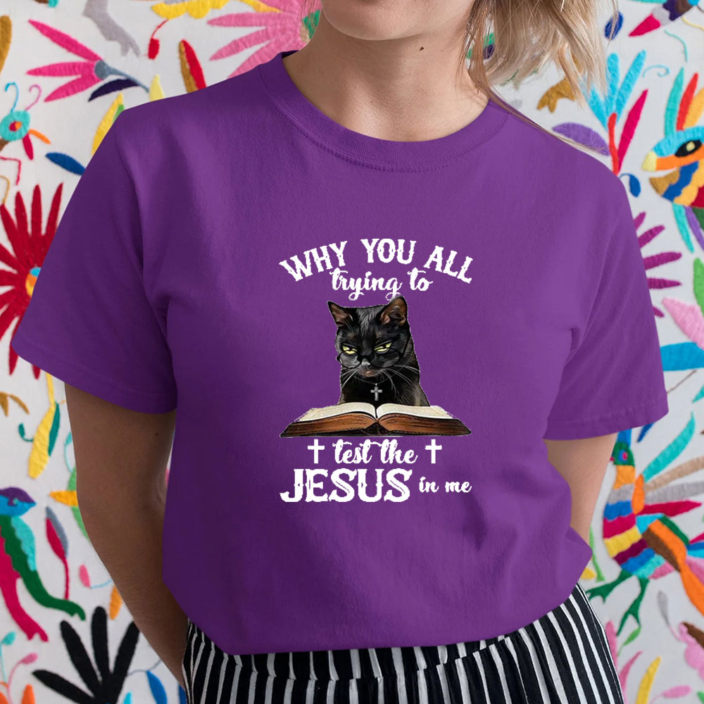 Why You All Trying To Test The Jesus In Me T-Shirt