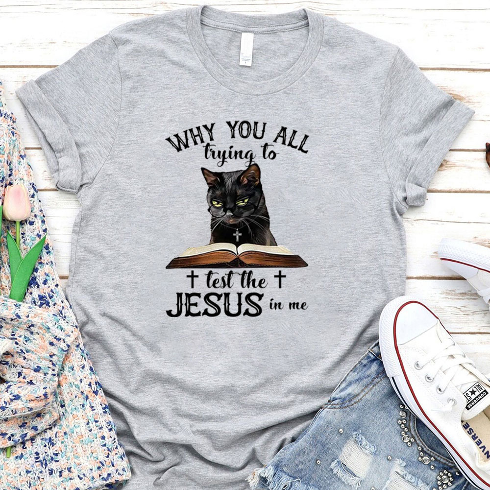 Why You All Trying To Test The Jesus In Me T-Shirt