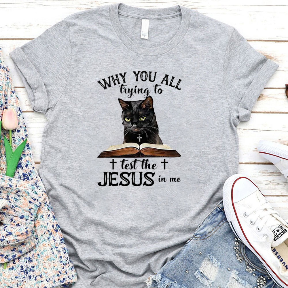 Why You All Trying To Test The Jesus In Me T-Shirt