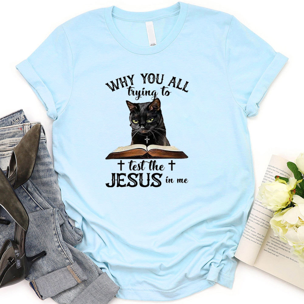 Why You All Trying To Test The Jesus In Me T-Shirt