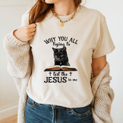 Why You All Trying To Test The Jesus In Me T-Shirt