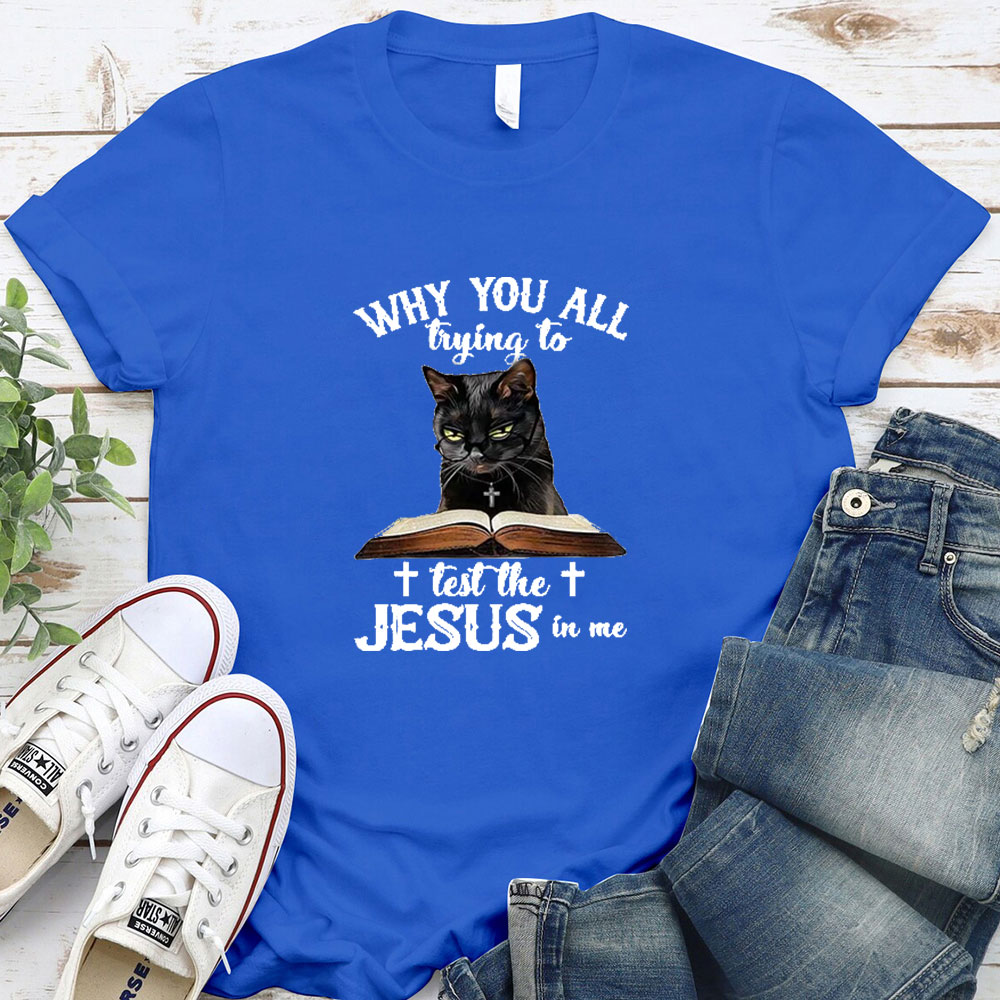 Why You All Trying To Test The Jesus In Me T-Shirt