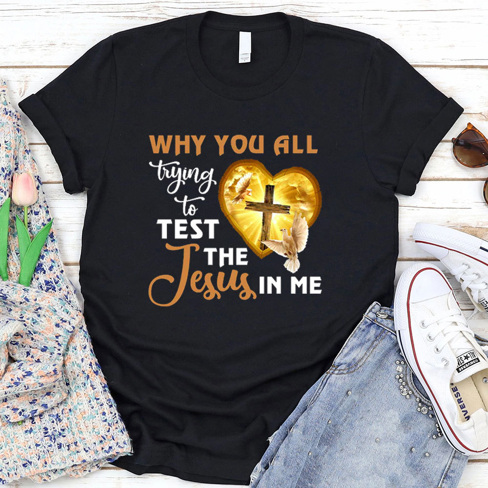 Why You All Trying To Test The Jesus In Me Tee
