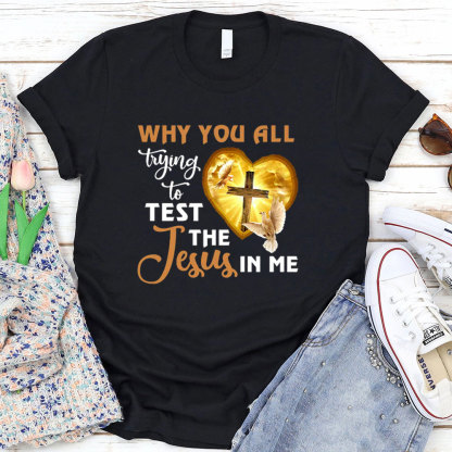 Why You All Trying To Test The Jesus In Me Tee