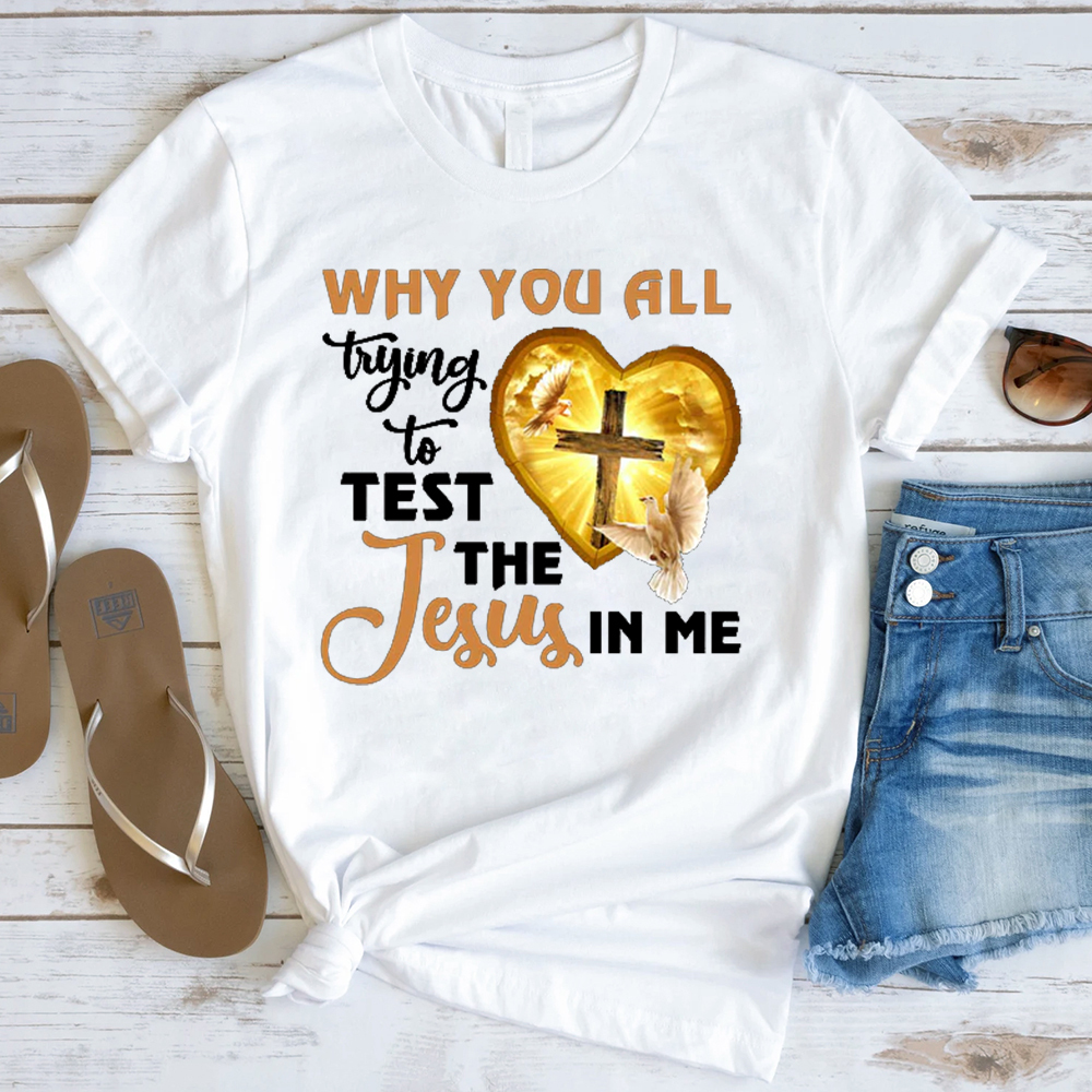 Why You All Trying To Test The Jesus In Me Tee