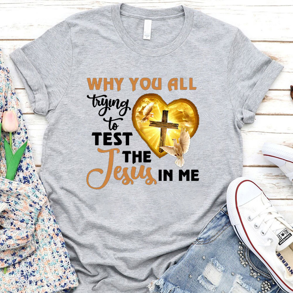 Why You All Trying To Test The Jesus In Me Tee