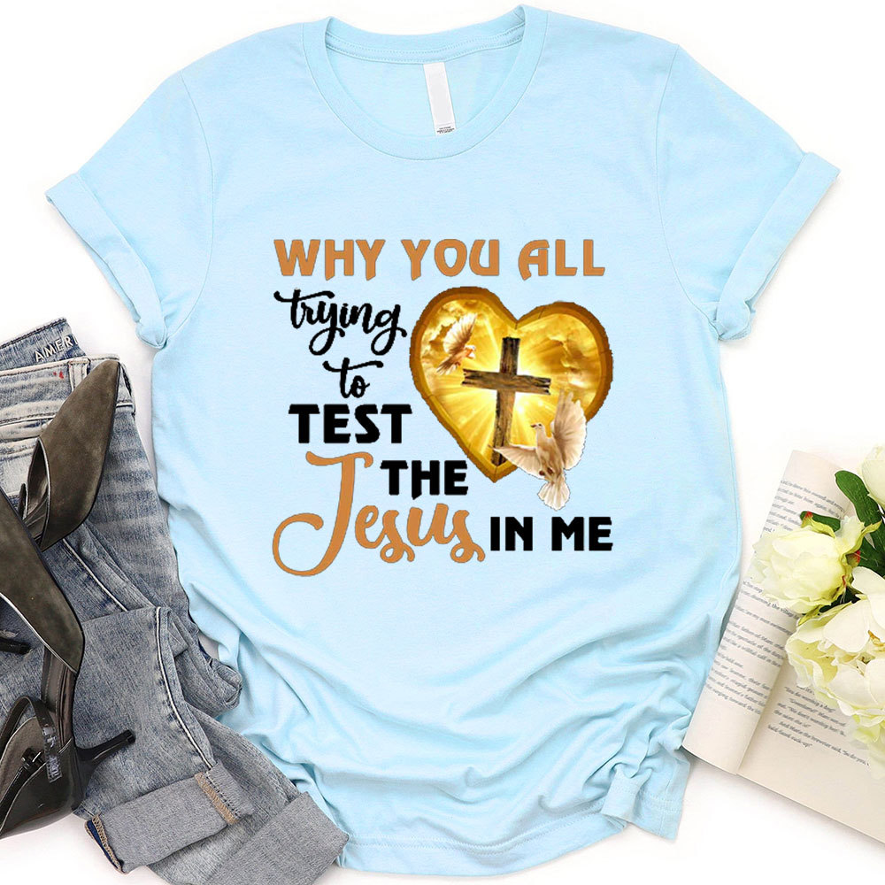 Why You All Trying To Test The Jesus In Me Tee