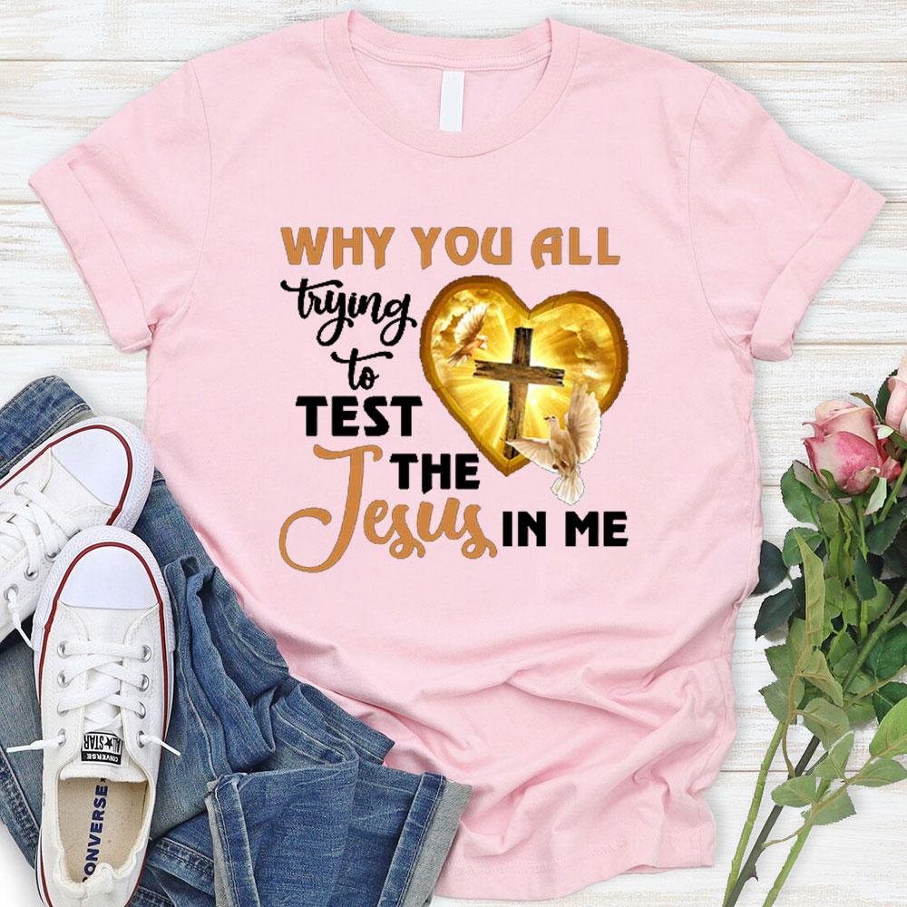 Why You All Trying To Test The Jesus In Me Tee