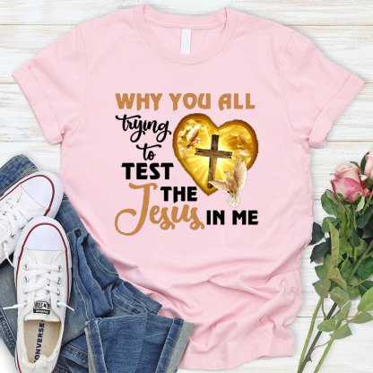 Why You All Trying To Test The Jesus In Me Tee