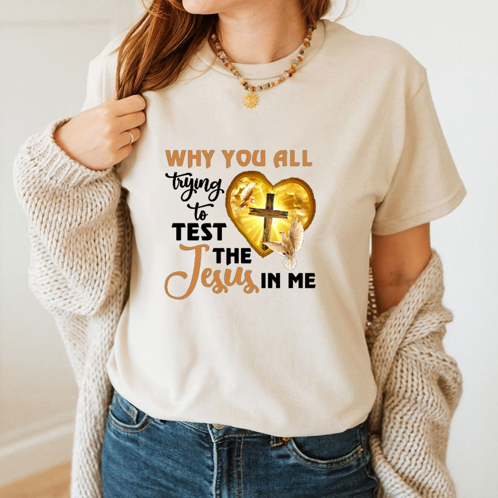 Why You All Trying To Test The Jesus In Me Tee