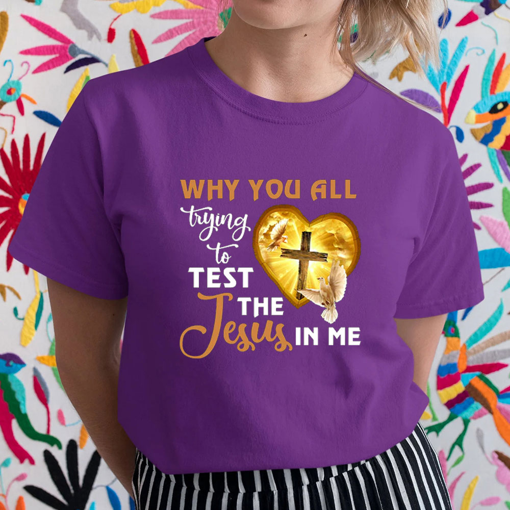 Why You All Trying To Test The Jesus In Me Tee