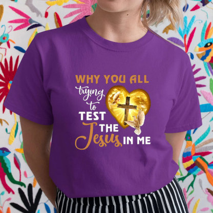 Why You All Trying To Test The Jesus In Me Tee