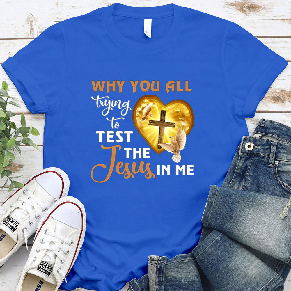 Why You All Trying To Test The Jesus In Me Tee