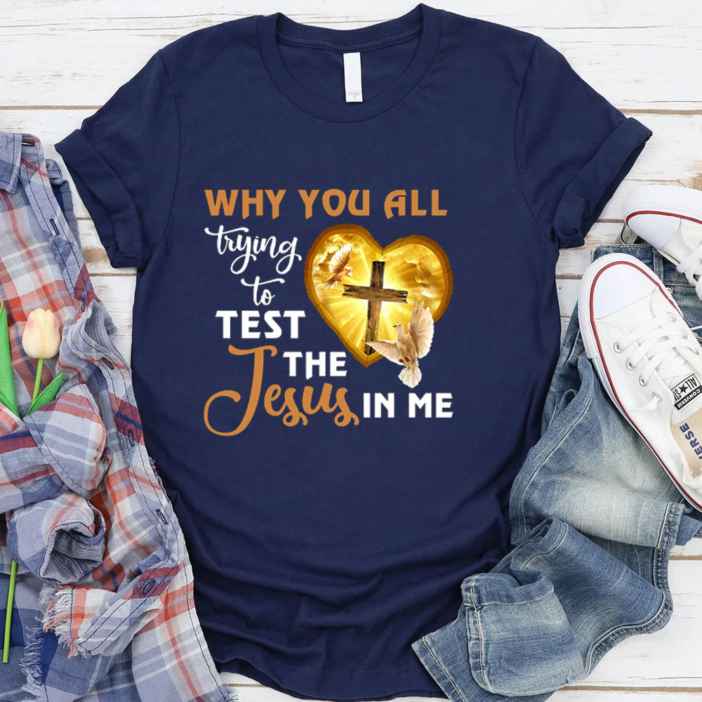 Why You All Trying To Test The Jesus In Me Tee