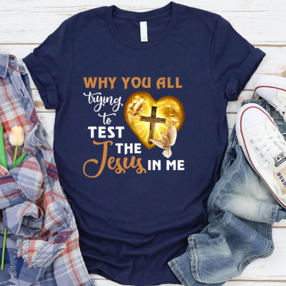 Why You All Trying To Test The Jesus In Me Tee