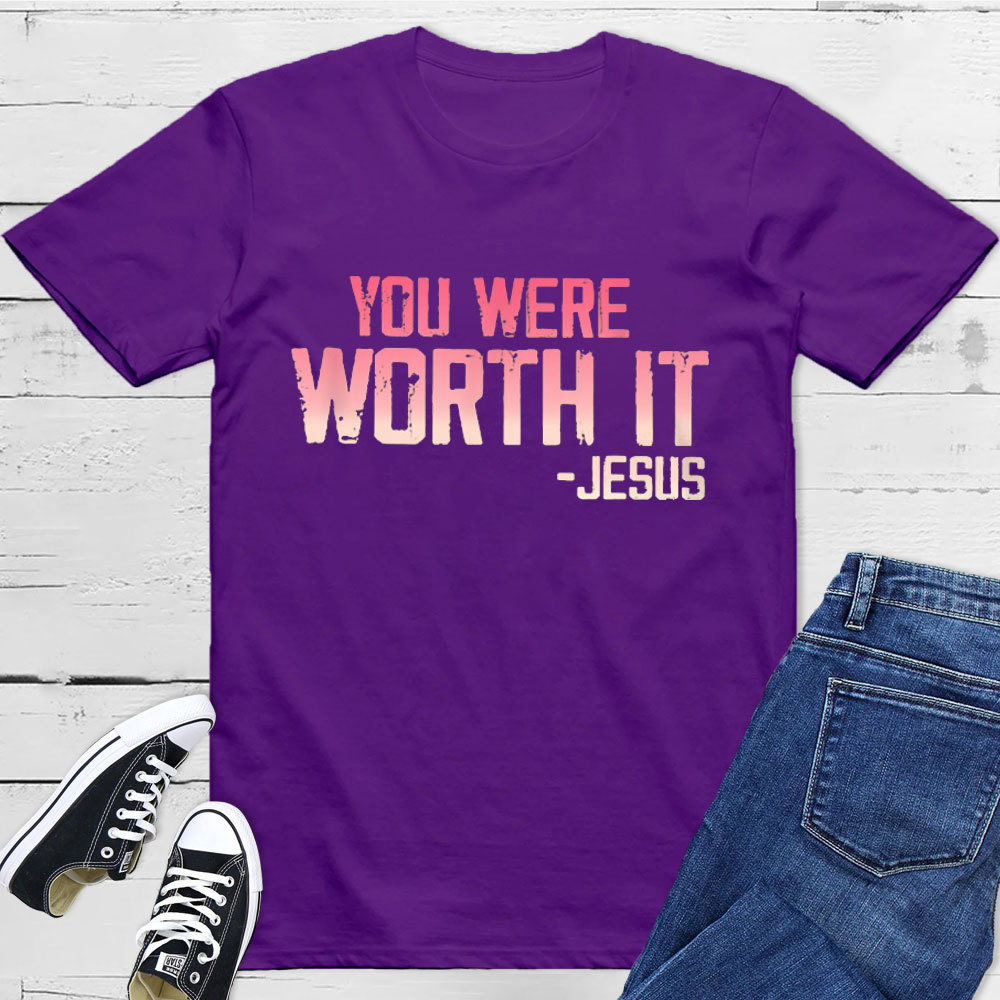 You Were Worth It T-Shirt