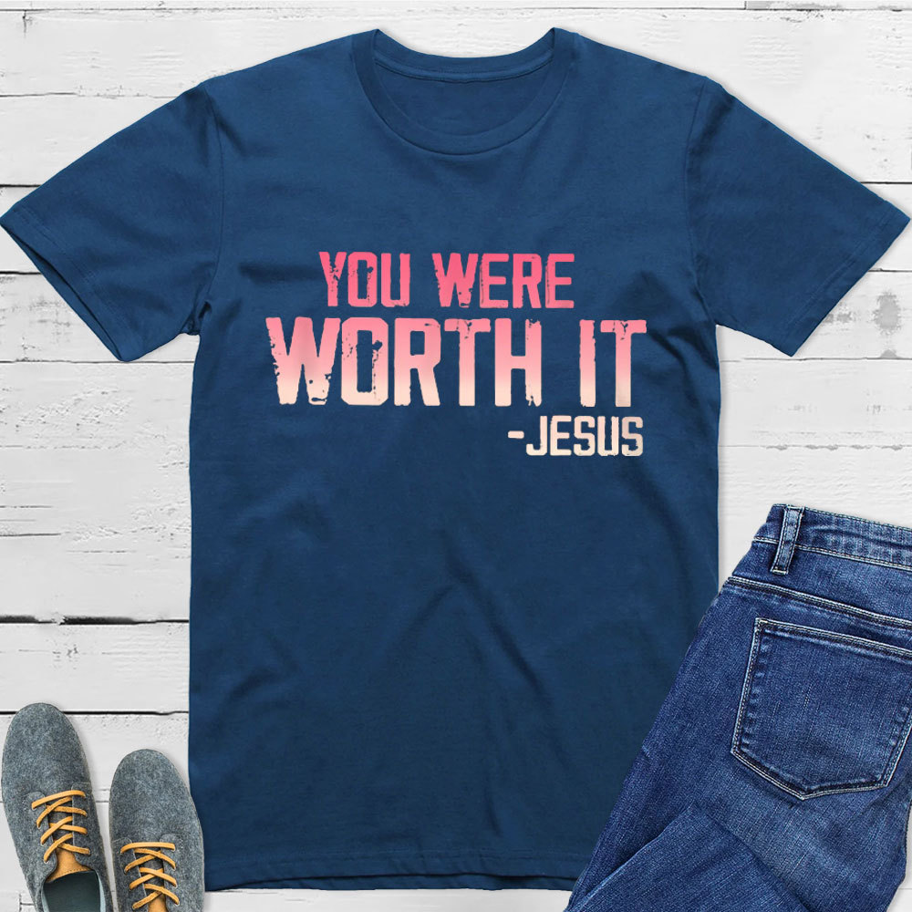 You Were Worth It T-Shirt