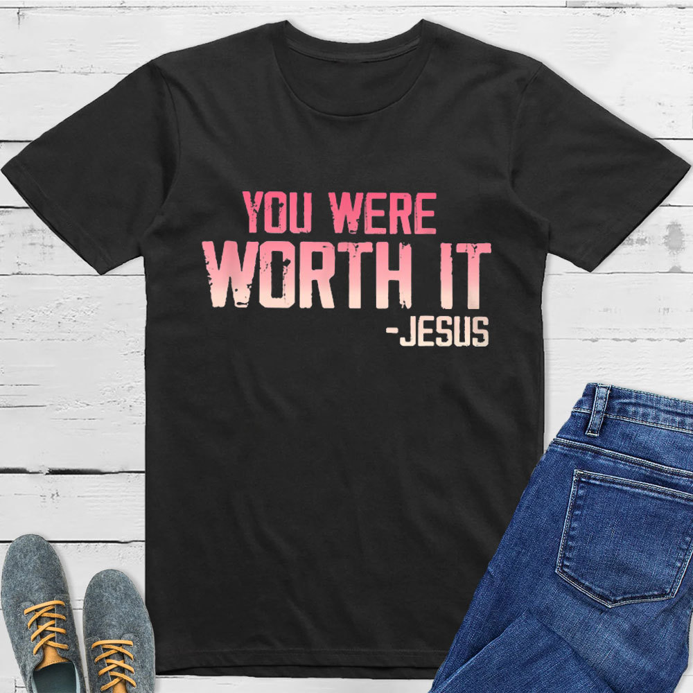 You Were Worth It T-Shirt