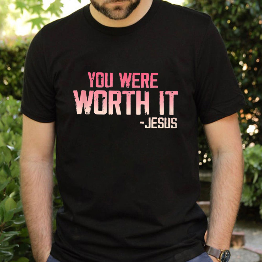 You Were Worth It T-Shirt