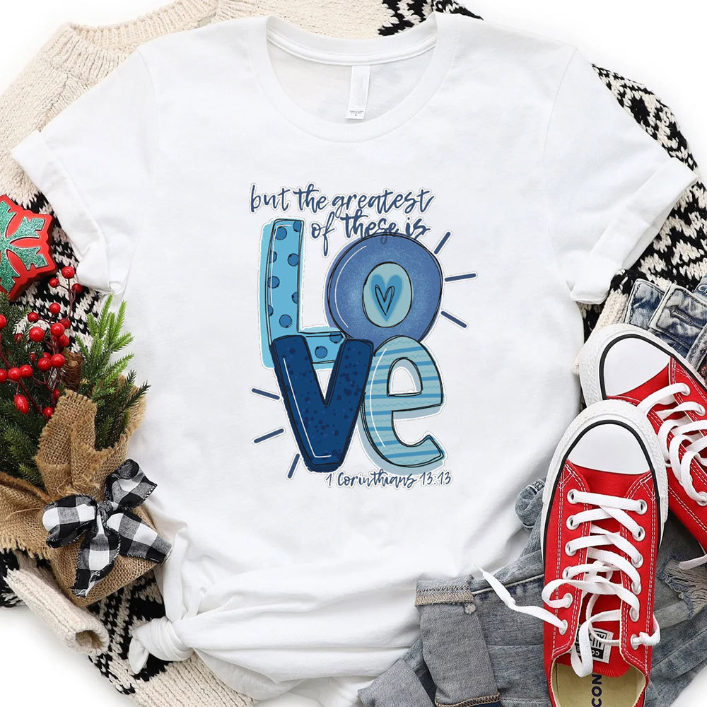 But the Greatest of These Is Love Christmas T-Shirt