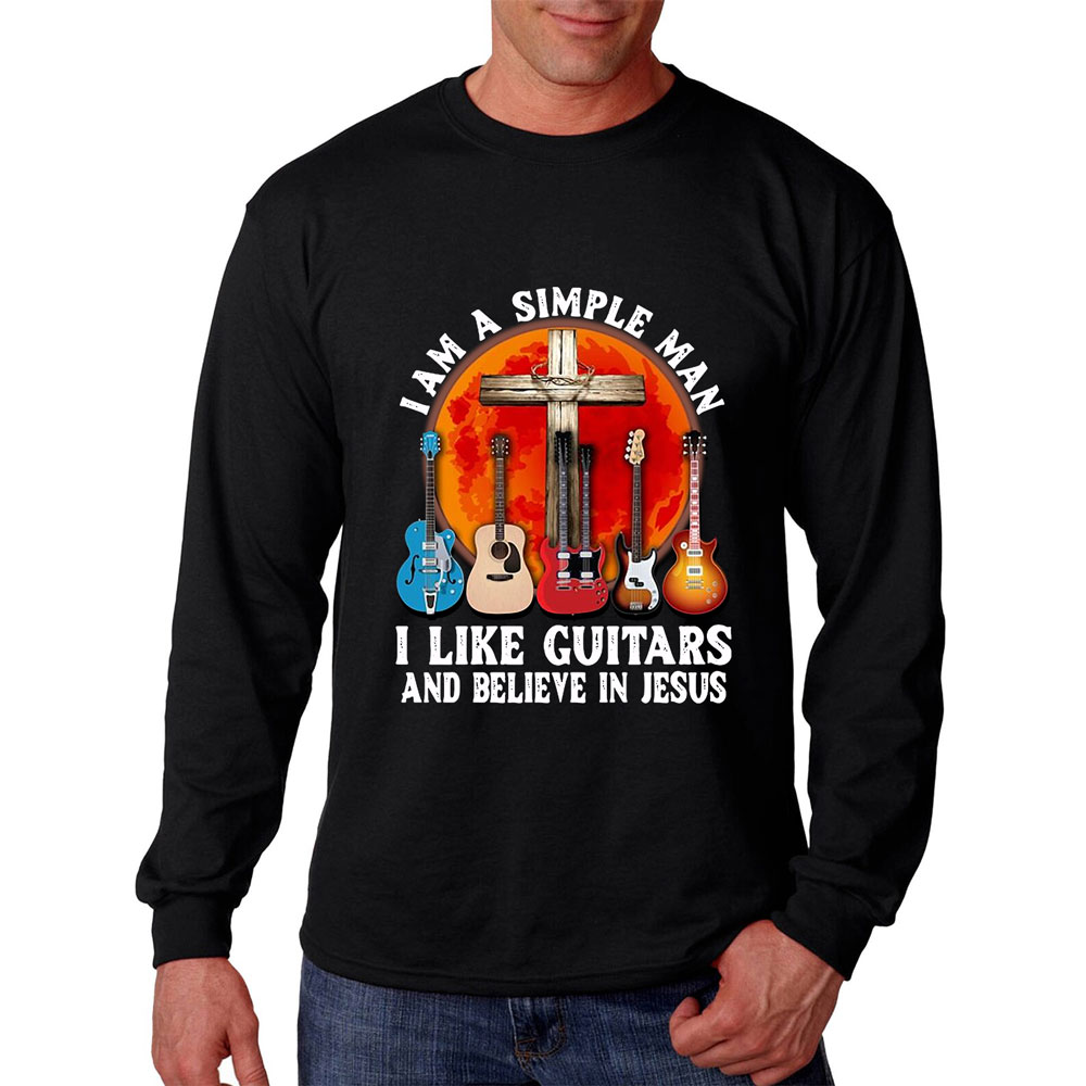 I’m a Simple Man I Like Guitars and Believe in Jesus Long Sleeve T-Shirt