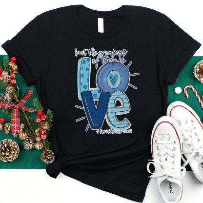 But the Greatest of These Is Love Christmas T-Shirt