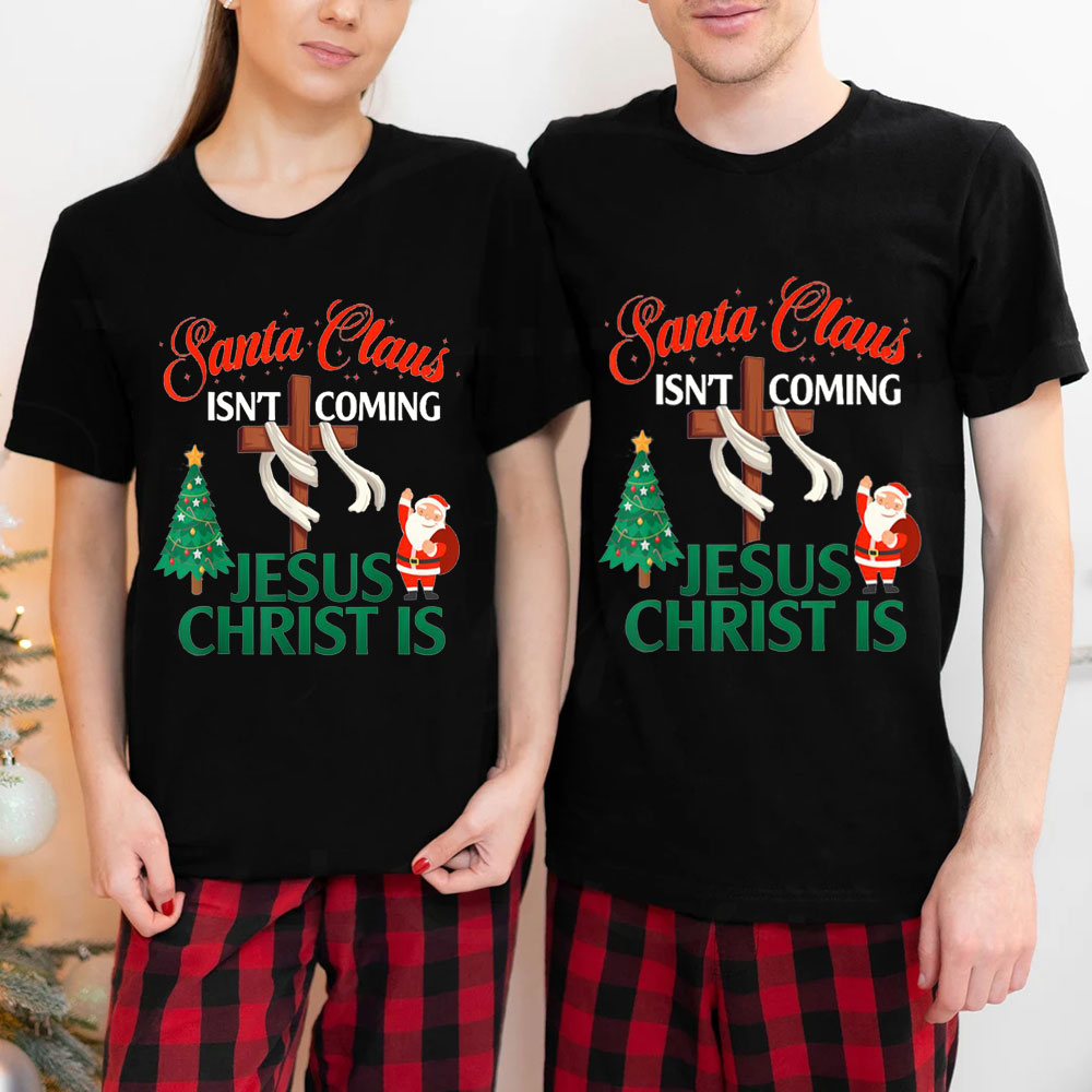Santa Claus Isn't Coming Jesus Is Christian Christmas Shirt