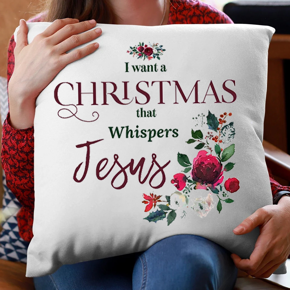 I Want a Christmas that Whispers Jesus Christmas Pillow Cover