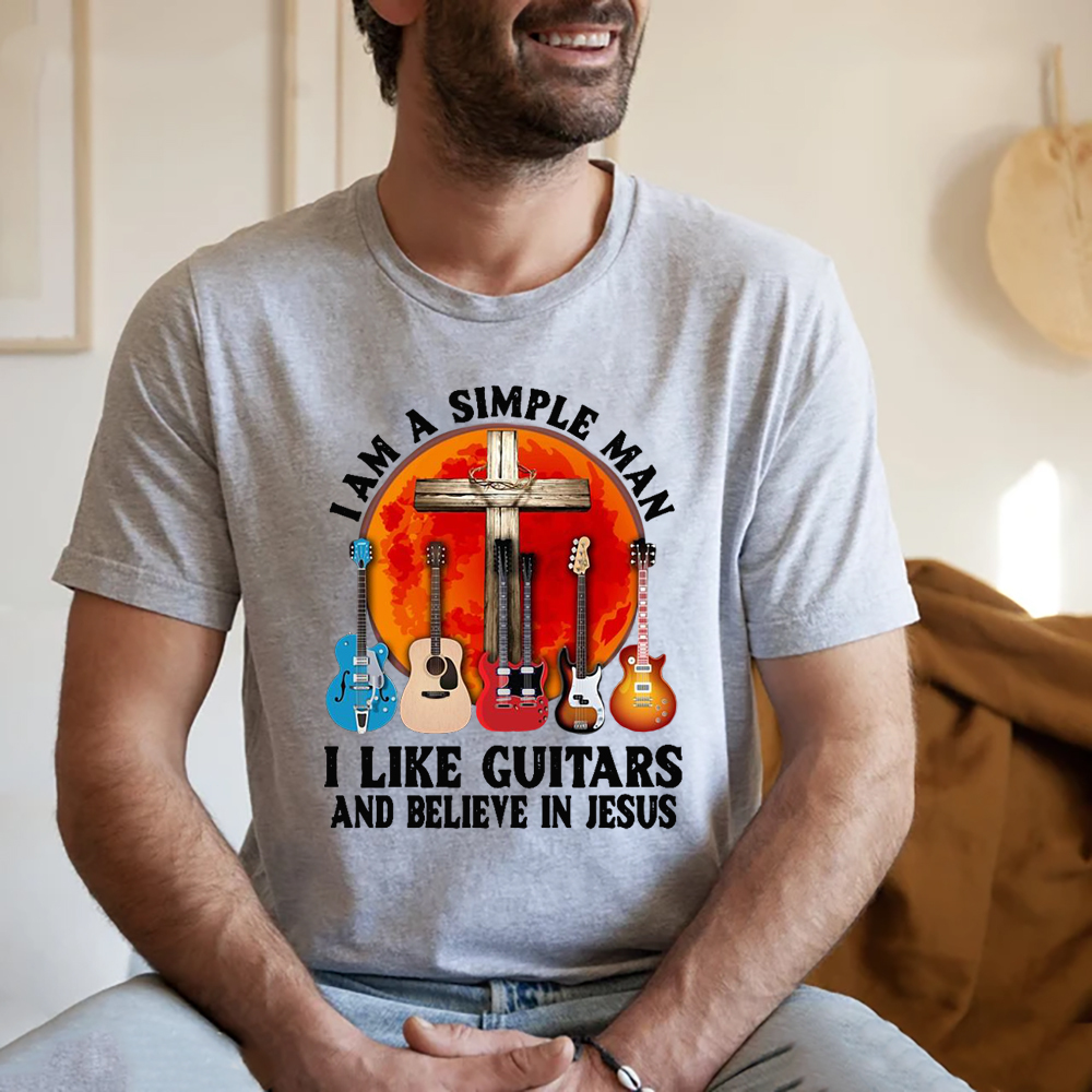 I’m a Simple Man I Like Guitars and Believe in Jesus T-shirt