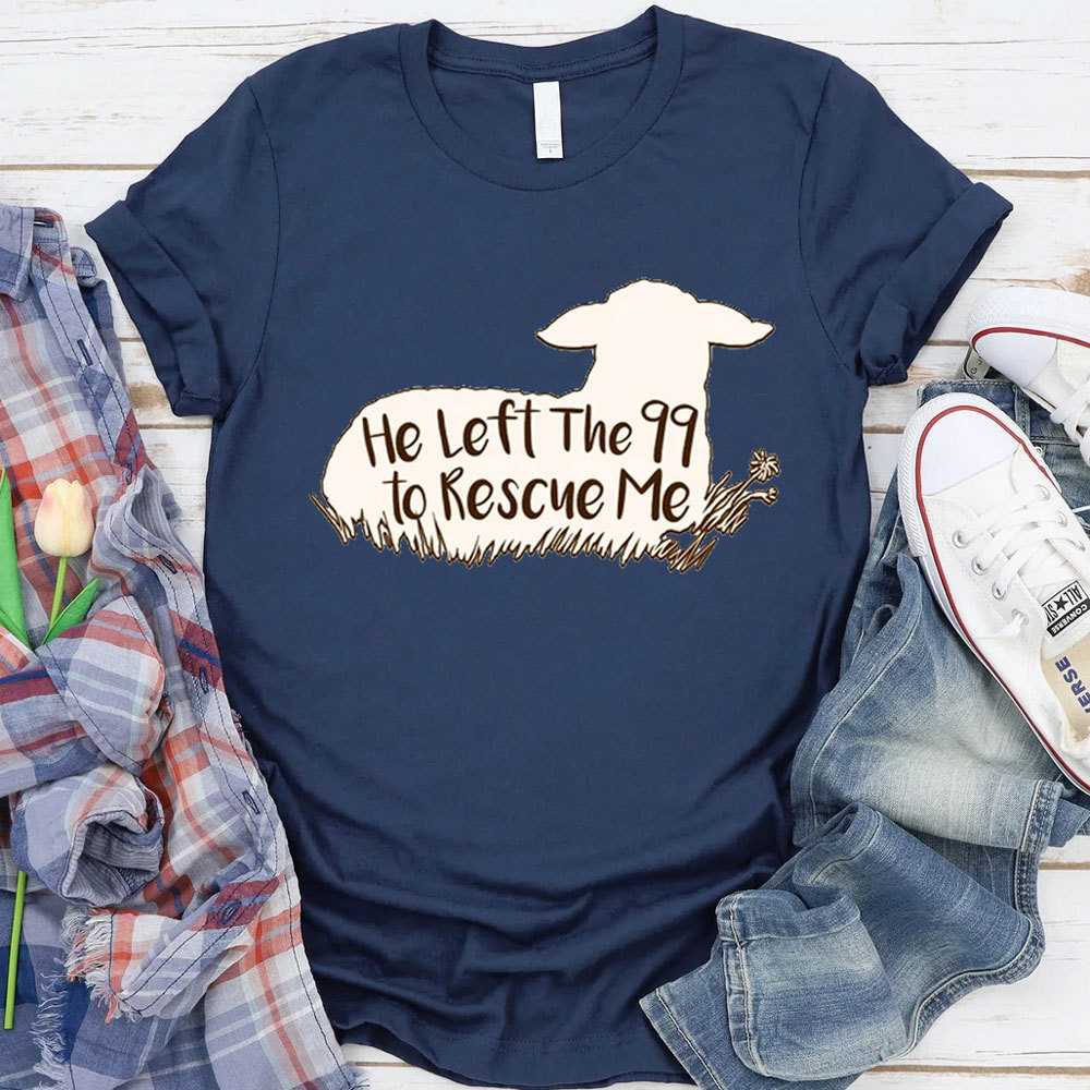 He Left the 99 to Rescue Me Shirt