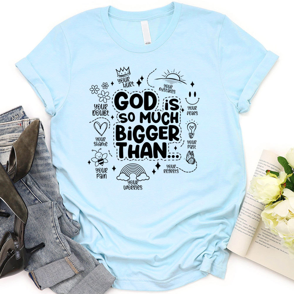 God is So Much Bigger Than Your Everything T-Shirt