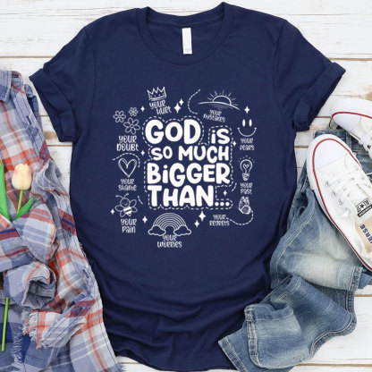 God is So Much Bigger Than Your Everything T-Shirt