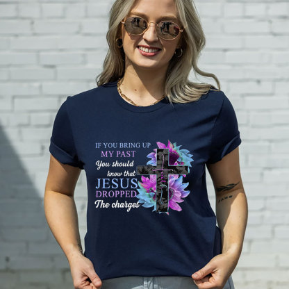 If You Bring up My Past You Should Know that Jesus Dropped the Charges shirt