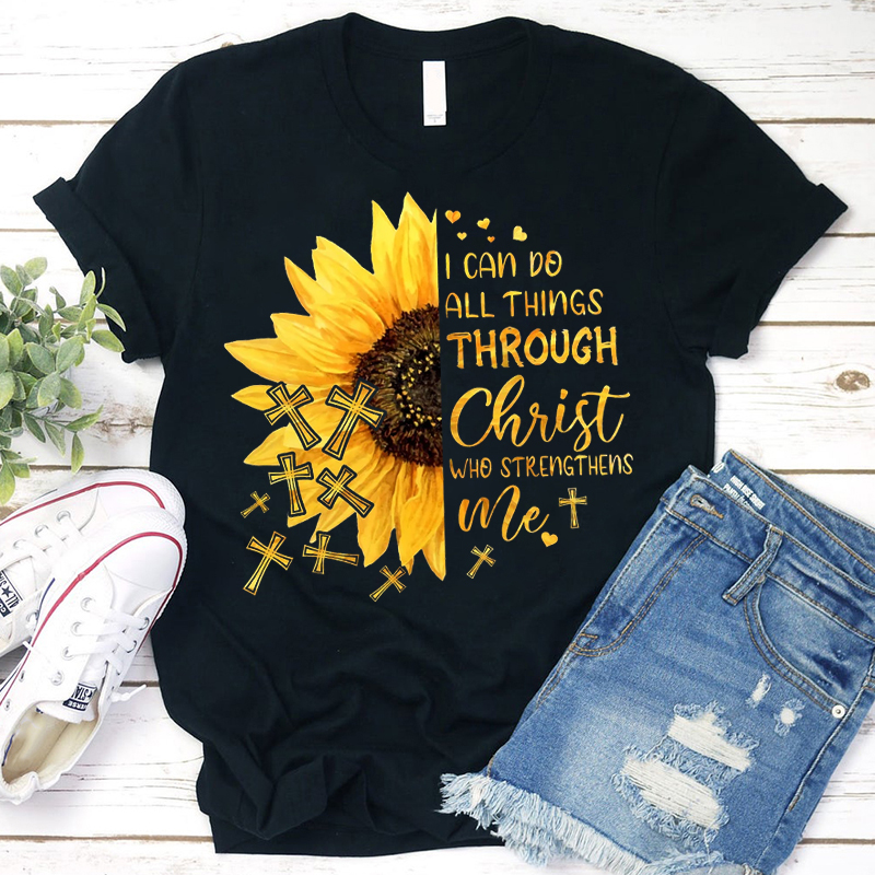I Can Do All Things Through Christ Sunflower T Shirt I Can Do All Things Through Christ Sunflower T Shirt