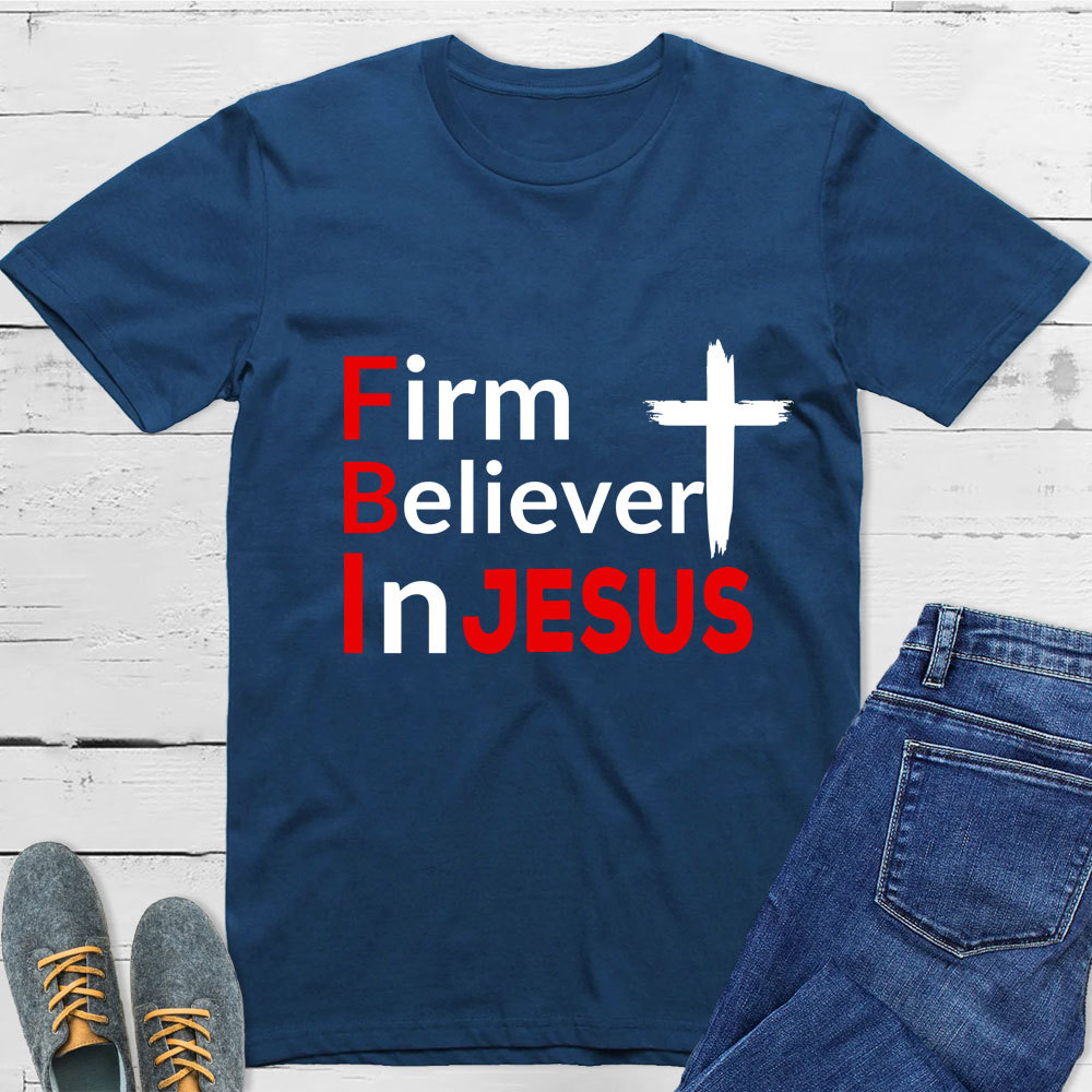 Firm Believer in Jesus Christian Shirt