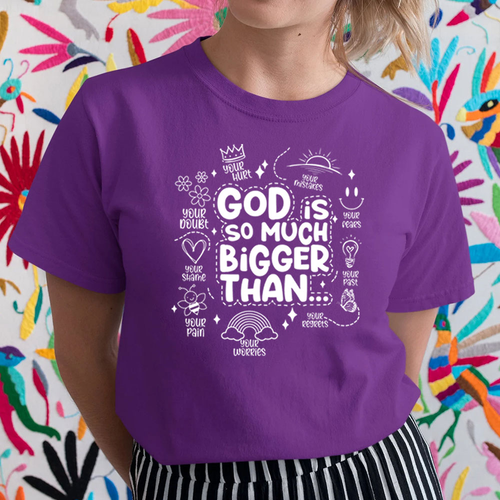 God is So Much Bigger Than Your Everything T-Shirt