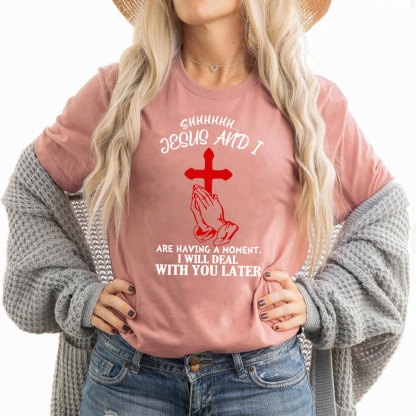 Jesus and I Are Having a Moment T-Shirt