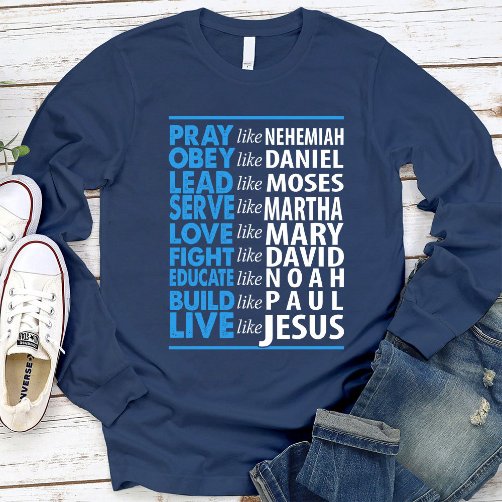 Pray Like Nehemiah Live Like Jesus Long Sleeve T-Shirt