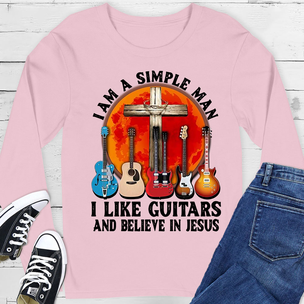 I’m a Simple Man I Like Guitars and Believe in Jesus Long Sleeve T-Shirt