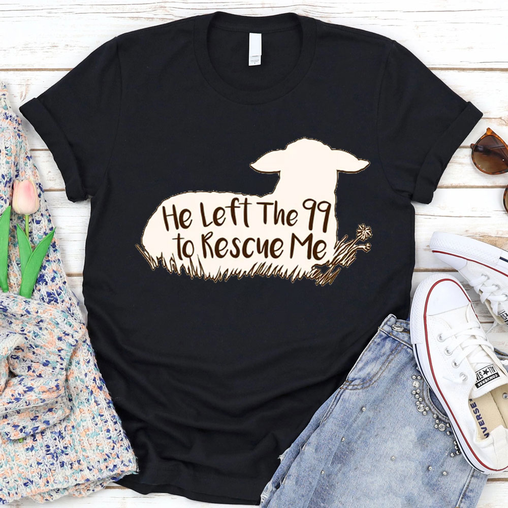 He Left the 99 to Rescue Me Shirt