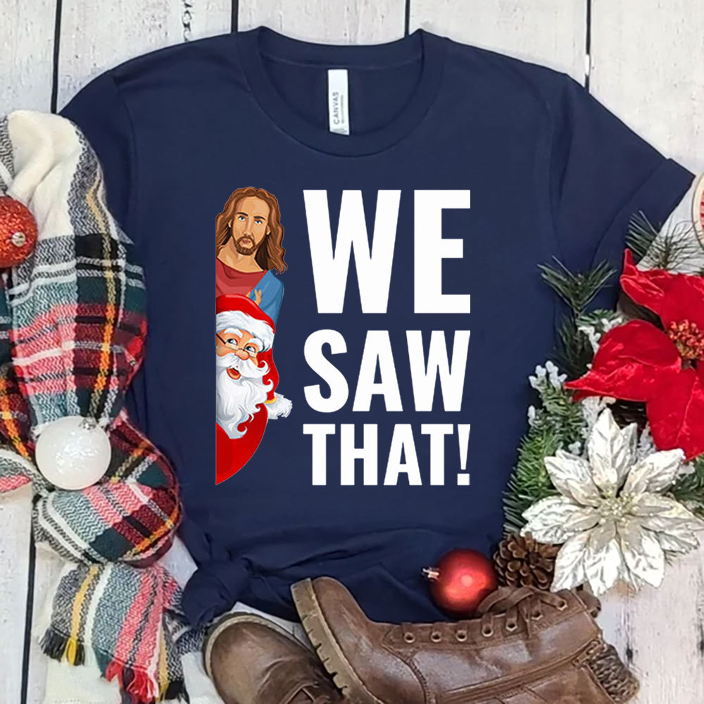 We Saw That Santa Claus and Jesus Christmas T-Shirt