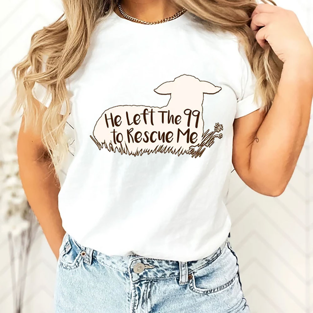 He Left the 99 to Rescue Me Shirt