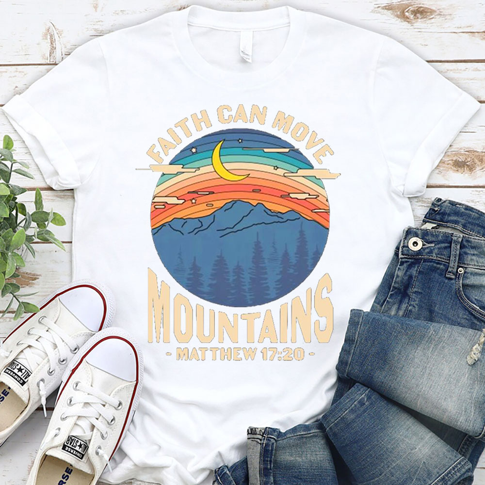 Faith Can Move Mountains Matthew 17:20 Shirt